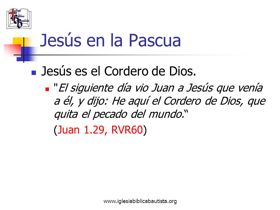 Jesús en la Pascua Jesús es el Cordero de Dios.