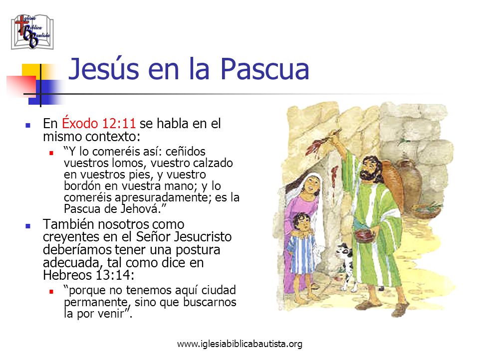 Jesús en la Pascua En Éxodo 12:11 se habla en el mismo contexto: