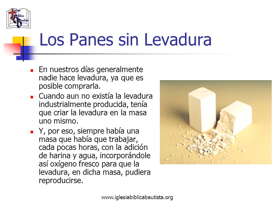 Los Panes sin Levadura En nuestros días generalmente nadie hace levadura, ya que es posible comprarla.