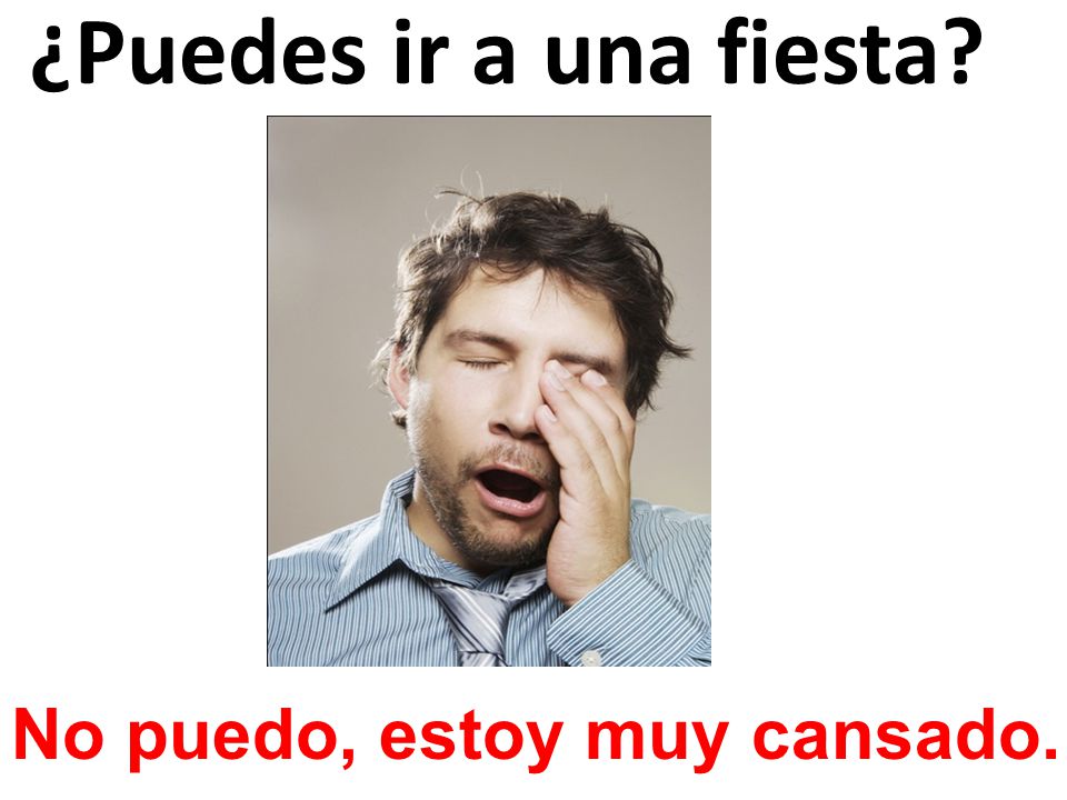 ¿Puedes ir a una fiesta No puedo, estoy muy cansado.