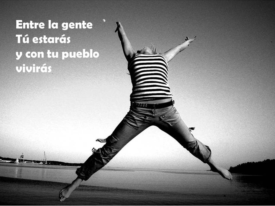 Entre la gente Tú estarás y con tu pueblo vivirás
