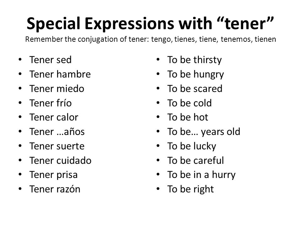 Special Expressions with tener Remember the conjugation of tener: tengo, tienes, tiene, tenemos, tienen