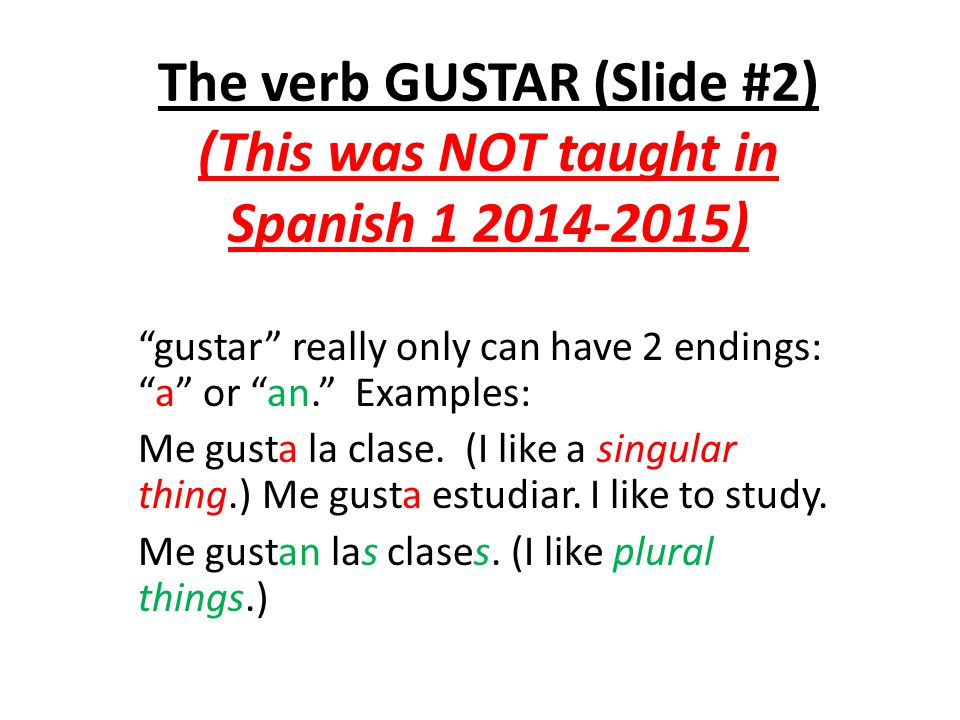 The verb GUSTAR (Slide #2) (This was NOT taught in Spanish )