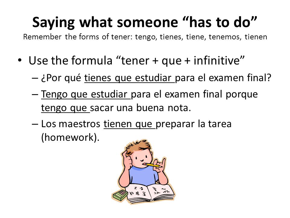 Saying what someone has to do Remember the forms of tener: tengo, tienes, tiene, tenemos, tienen