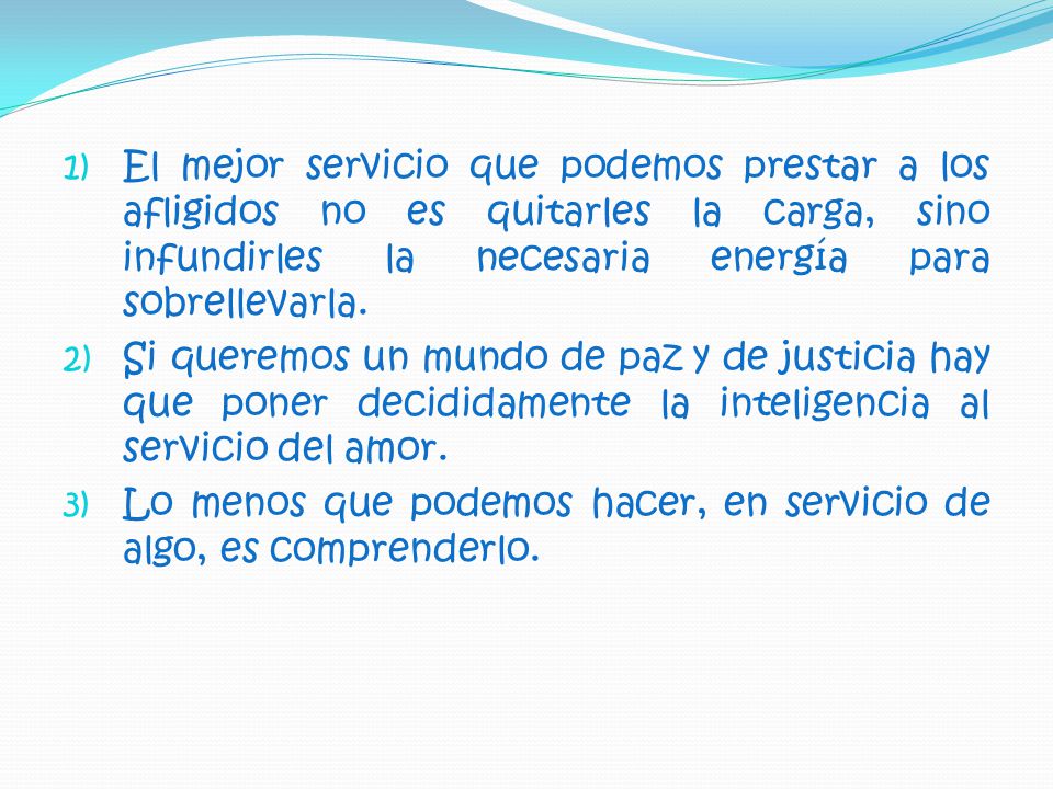 El mejor servicio que podemos prestar a los afligidos no es quitarles la carga, sino infundirles la necesaria energía para sobrellevarla.