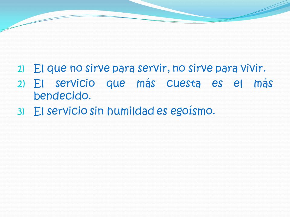 El que no sirve para servir, no sirve para vivir.