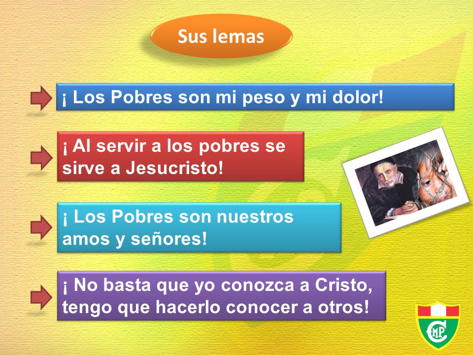 Sus lemas ¡ Los Pobres son mi peso y mi dolor!