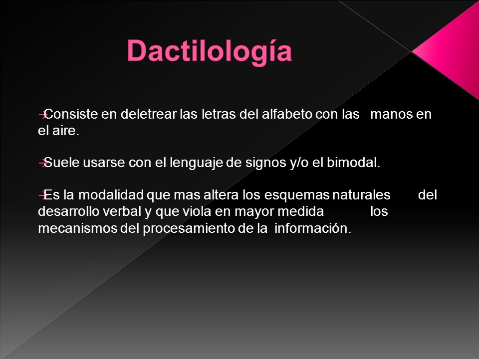 Dactilología Consiste en deletrear las letras del alfabeto con las manos en el aire. Suele usarse con el lenguaje de signos y/o el bimodal.