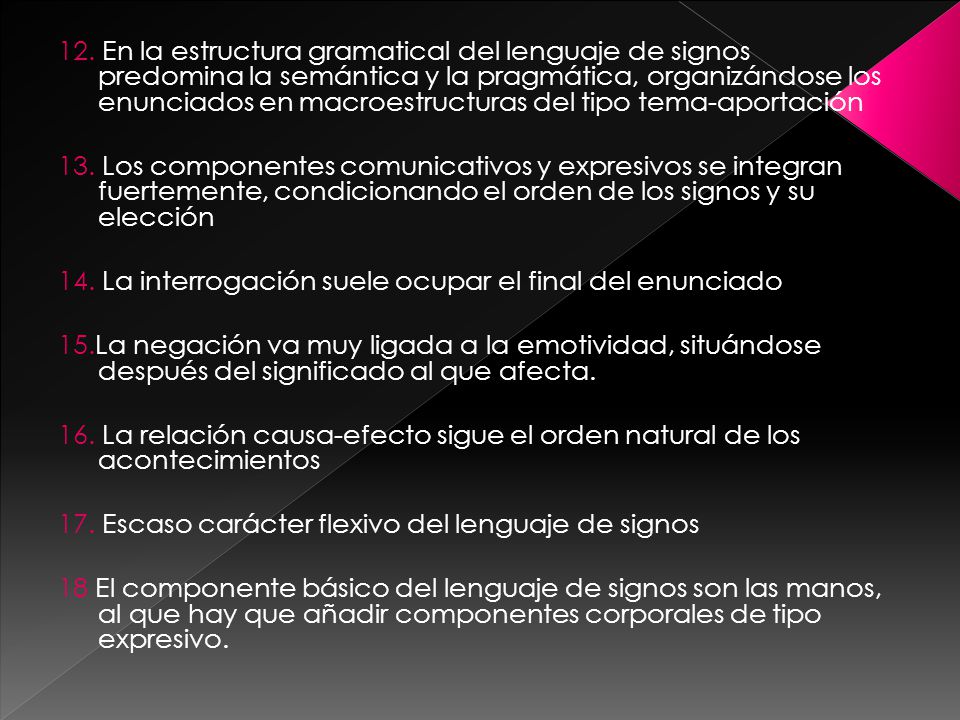 12. En la estructura gramatical del lenguaje de signos predomina la semántica y la pragmática, organizándose los enunciados en macroestructuras del tipo tema-aportación