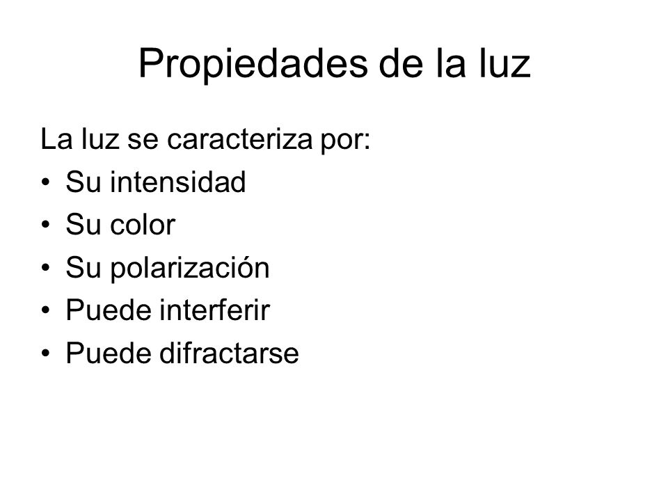 Propiedades de la luz La luz se caracteriza por: Su intensidad