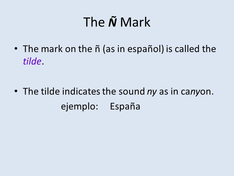 The Ñ Mark The mark on the ñ (as in español) is called the tilde.
