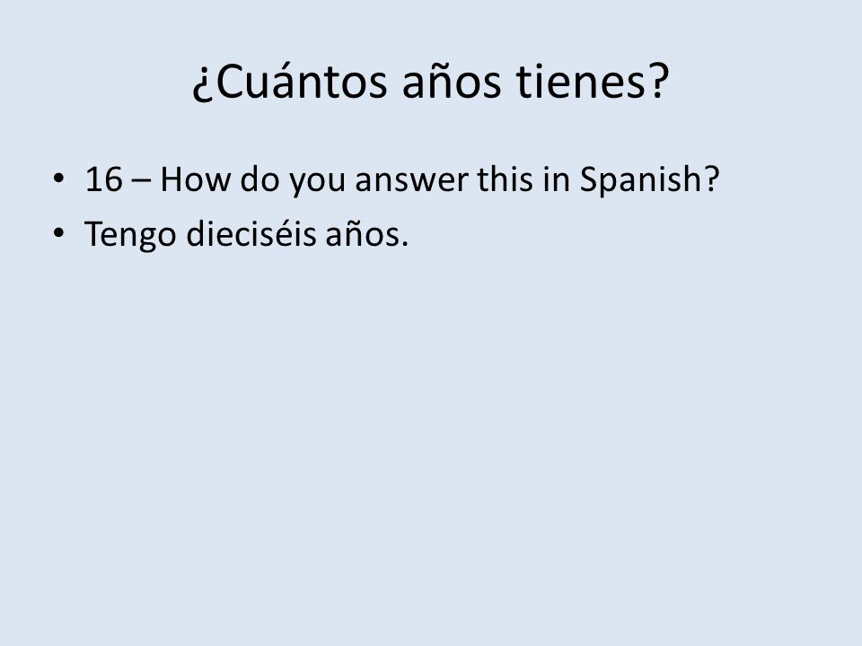 ¿Cuántos años tienes 16 – How do you answer this in Spanish