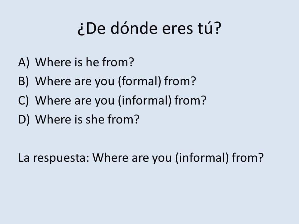 ¿De dónde eres tú Where is he from Where are you (formal) from