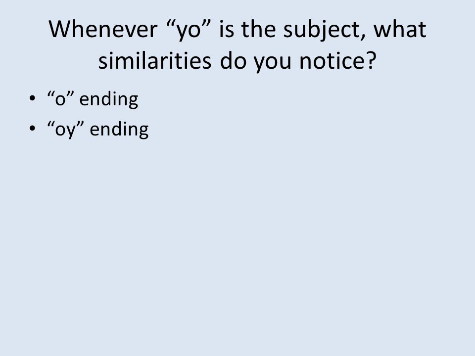 Whenever yo is the subject, what similarities do you notice