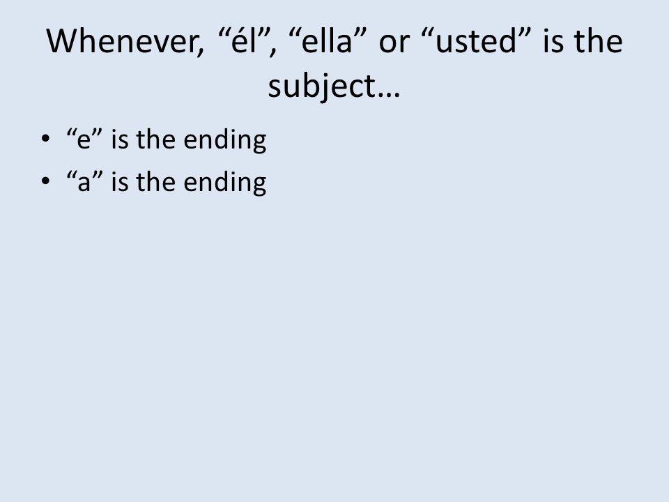 Whenever, él , ella or usted is the subject…