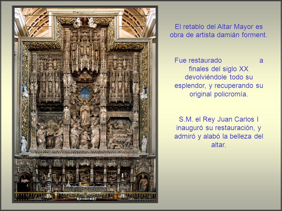 El retablo del Altar Mayor es obra de artista damián forment.