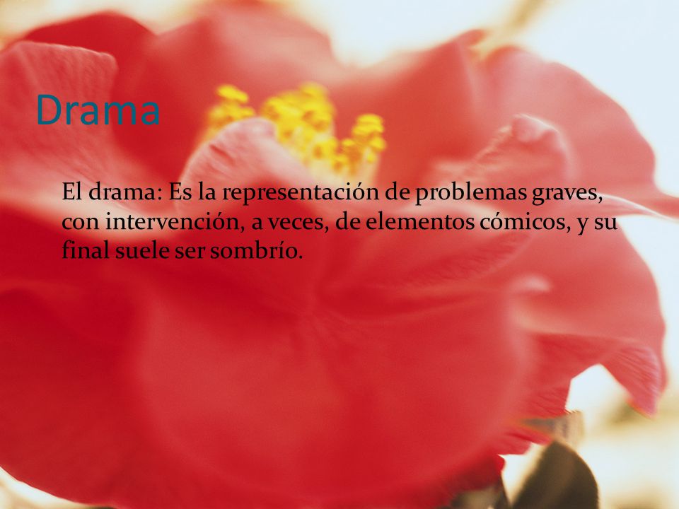 Drama El drama: Es la representación de problemas graves, con intervención, a veces, de elementos cómicos, y su final suele ser sombrío.