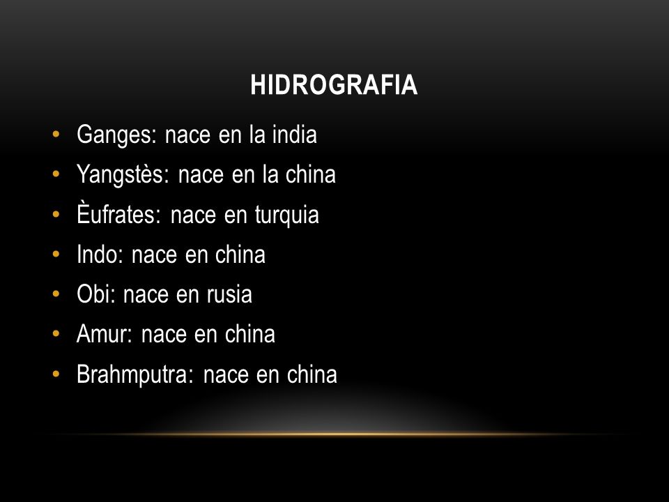 HIDROGRAFIA Ganges: nace en la india Yangstès: nace en la china