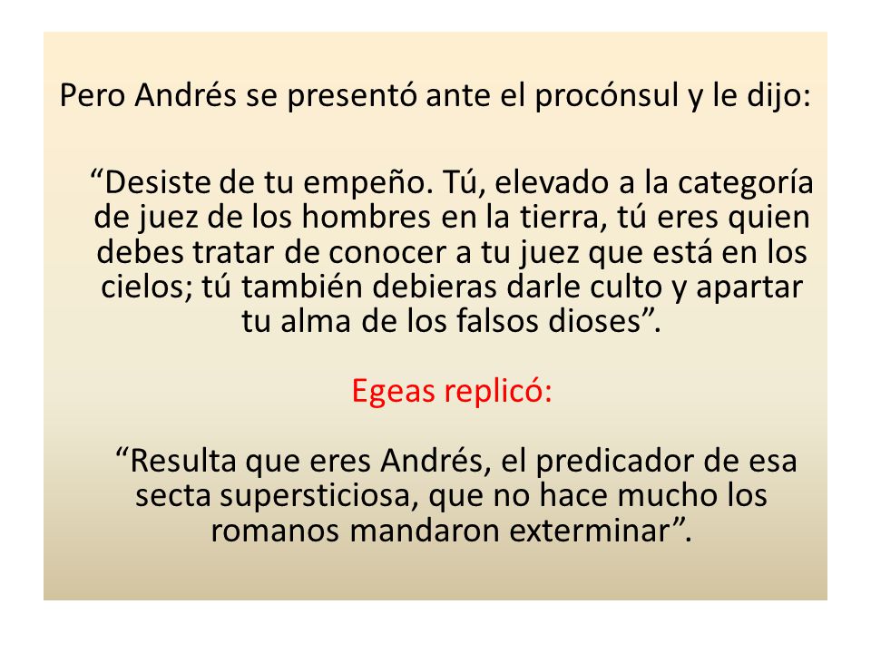 Pero Andrés se presentó ante el procónsul y le dijo: Desiste de tu empeño.