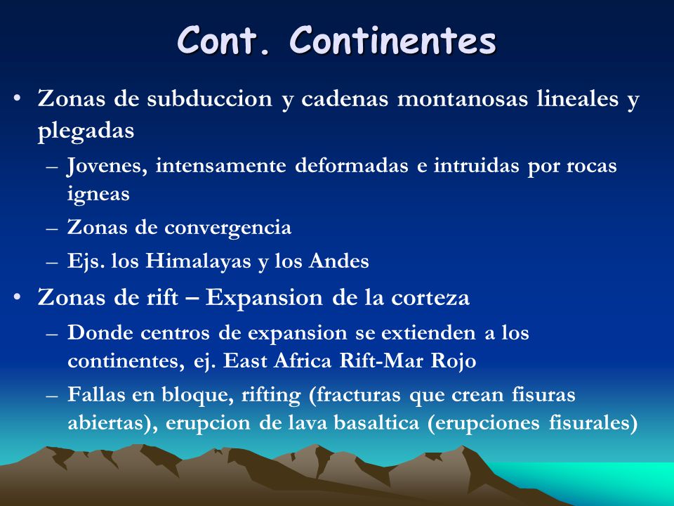 Cont. Continentes Zonas de subduccion y cadenas montanosas lineales y plegadas. Jovenes, intensamente deformadas e intruidas por rocas igneas.