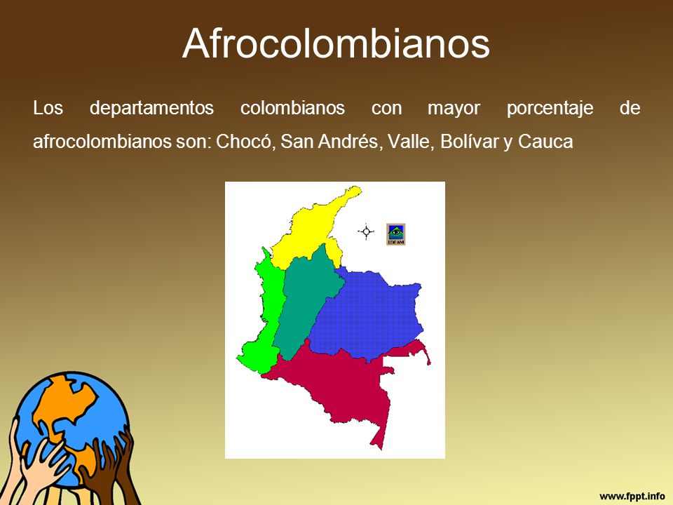 Afrocolombianos Los departamentos colombianos con mayor porcentaje de afrocolombianos son: Chocó, San Andrés, Valle, Bolívar y Cauca.