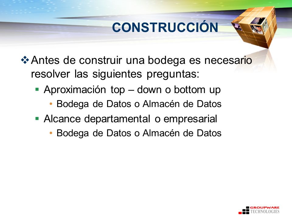 CONSTRUCCIÓN Antes de construir una bodega es necesario resolver las siguientes preguntas: Aproximación top – down o bottom up.