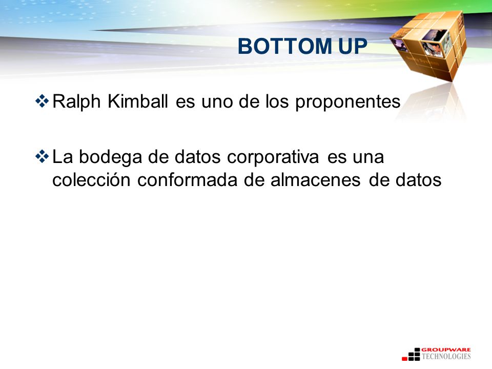 BOTTOM UP Ralph Kimball es uno de los proponentes