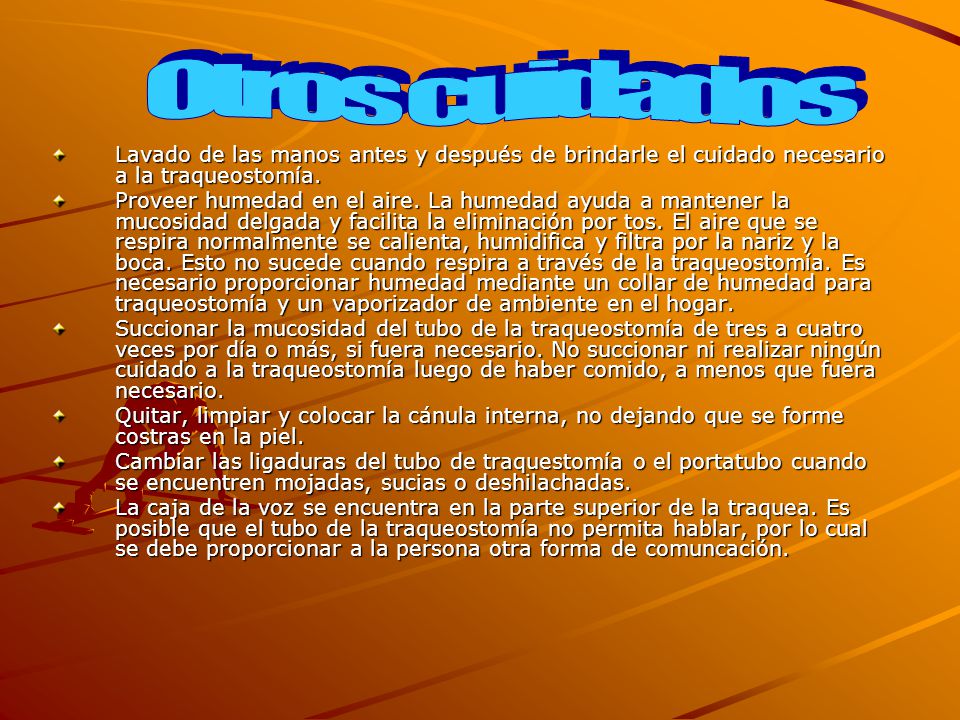 Otros cuidados Lavado de las manos antes y después de brindarle el cuidado necesario a la traqueostomía.
