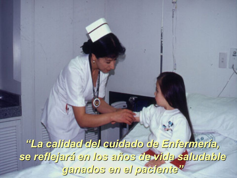 La calidad del cuidado de Enfermería, se reflejará en los años de vida saludable ganados en el paciente