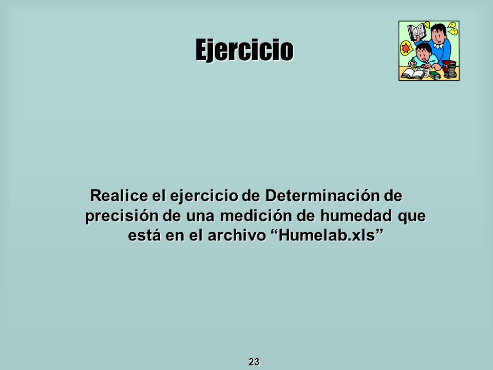 Ejercicio Realice el ejercicio de Determinación de precisión de una medición de humedad que está en el archivo Humelab.xls