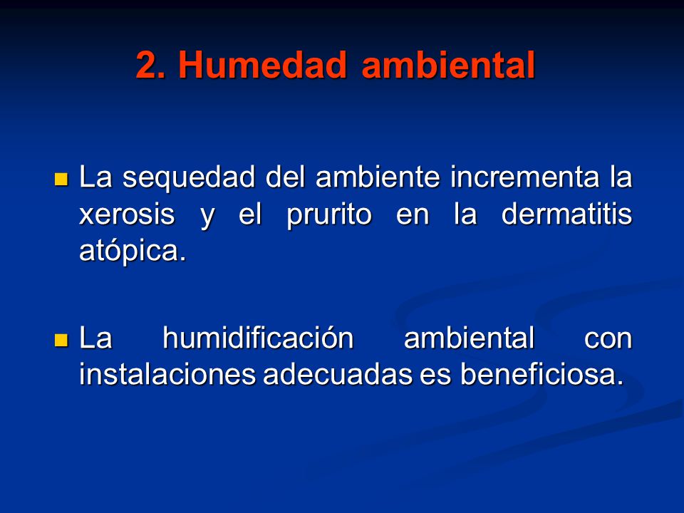 2. Humedad ambiental La sequedad del ambiente incrementa la xerosis y el prurito en la dermatitis atópica.