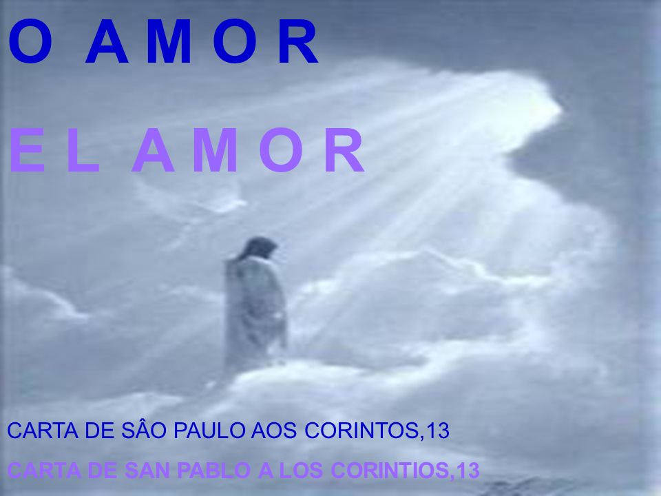 O A M O R E L A M O R CARTA DE SÂO PAULO AOS CORINTOS,13