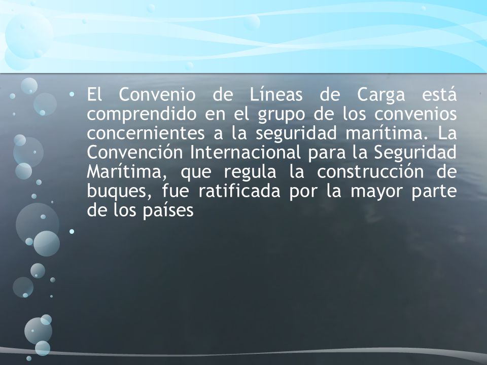 El Convenio de Líneas de Carga está comprendido en el grupo de los convenios concernientes a la seguridad marítima.