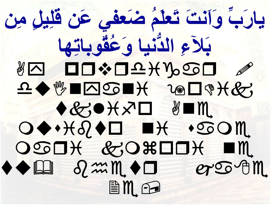يارَبِّ وَاَنتَ تَعلَمُ ضَعفي عَن قَلِيلٍ مِن بَلآءِ الدُّنيا وَعُقٌوباتِها