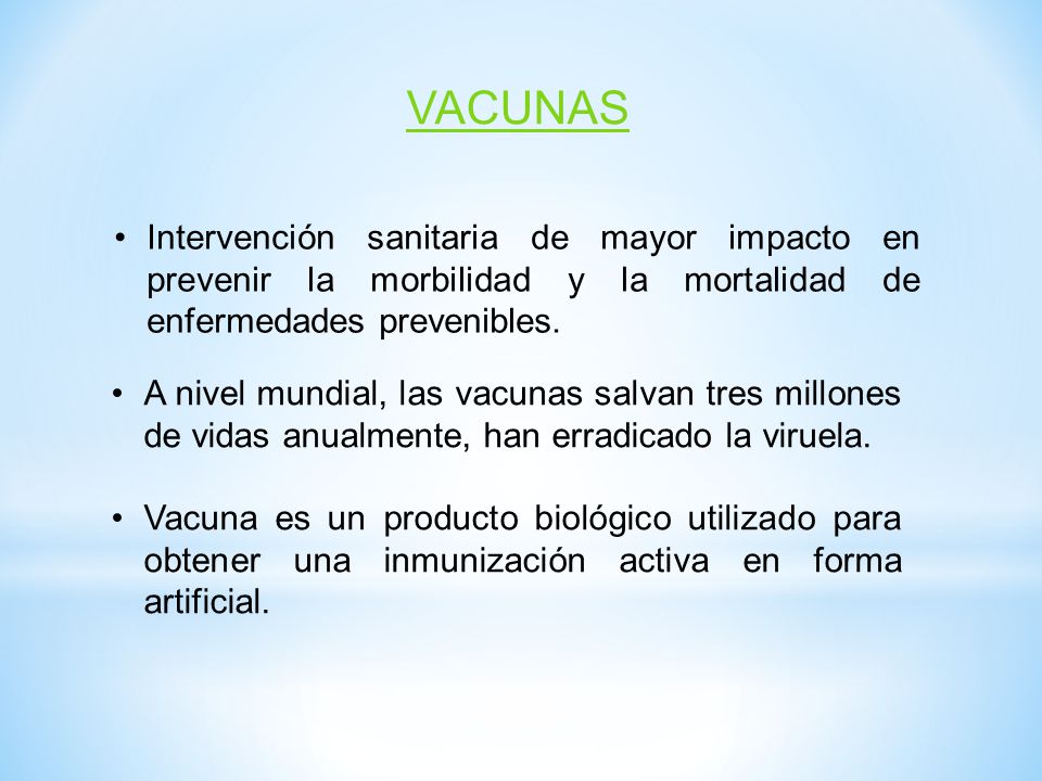 VACUNAS Intervención sanitaria de mayor impacto en prevenir la morbilidad y la mortalidad de enfermedades prevenibles.