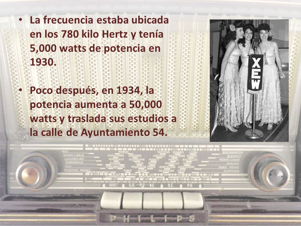 La frecuencia estaba ubicada en los 780 kilo Hertz y tenía 5,000 watts de potencia en 1930.