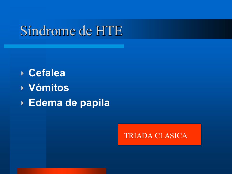 Síndrome de HTE Cefalea Vómitos Edema de papila TRIADA CLASICA
