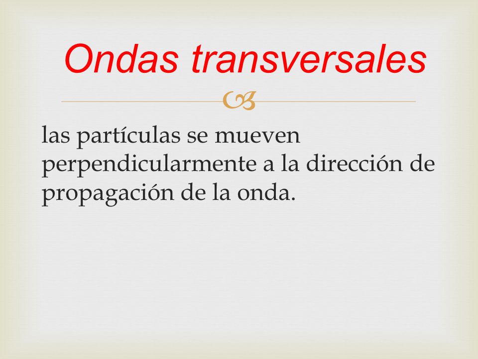 Ondas transversales las partículas se mueven perpendicularmente a la dirección de propagación de la onda.