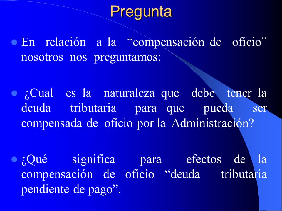 Pregunta En relación a la compensación de oficio nosotros nos preguntamos: