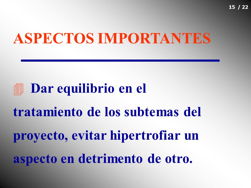 ASPECTOS IMPORTANTES Dar equilibrio en el tratamiento de los subtemas del proyecto, evitar hipertrofiar un aspecto en detrimento de otro.