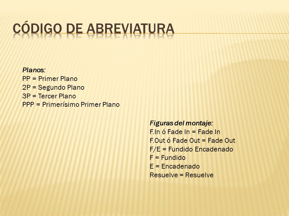 Código de abreviatura Planos: PP = Primer Plano 2P = Segundo Plano 3P = Tercer Plano PPP = Primerísimo Primer Plano.