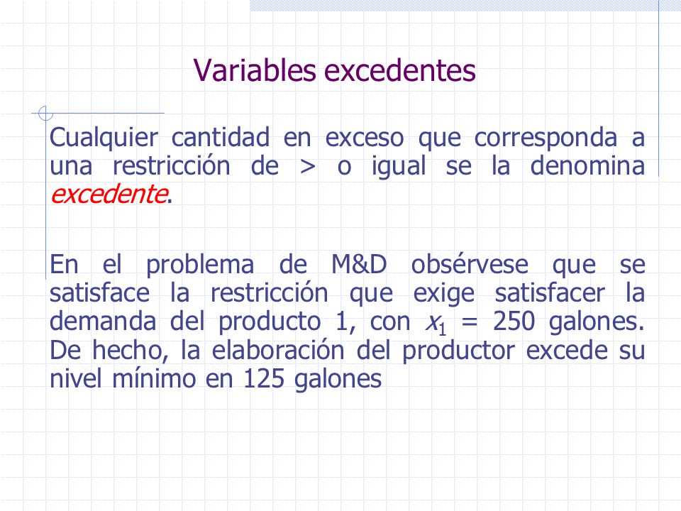 Variables excedentes Cualquier cantidad en exceso que corresponda a una restricción de > o igual se la denomina excedente.