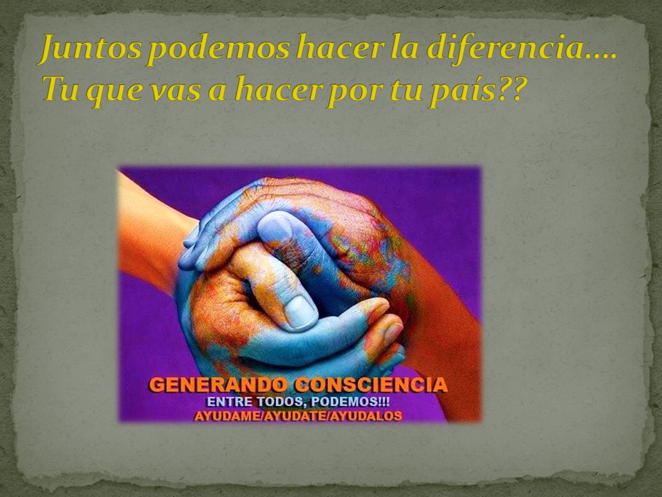 Juntos podemos hacer la diferencia…. Tu que vas a hacer por tu país