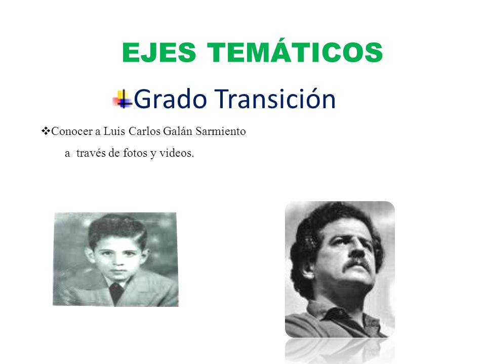 Grado Transición EJES TEMÁTICOS Conocer a Luis Carlos Galán Sarmiento