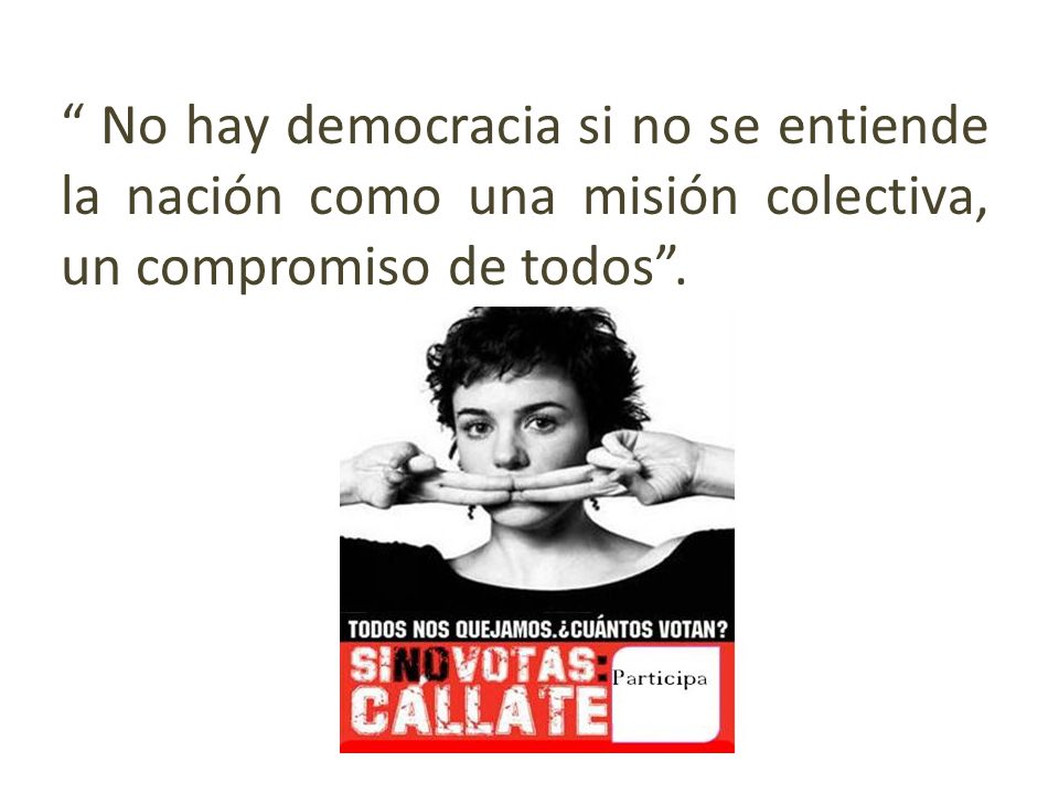 No hay democracia si no se entiende la nación como una misión colectiva, un compromiso de todos .