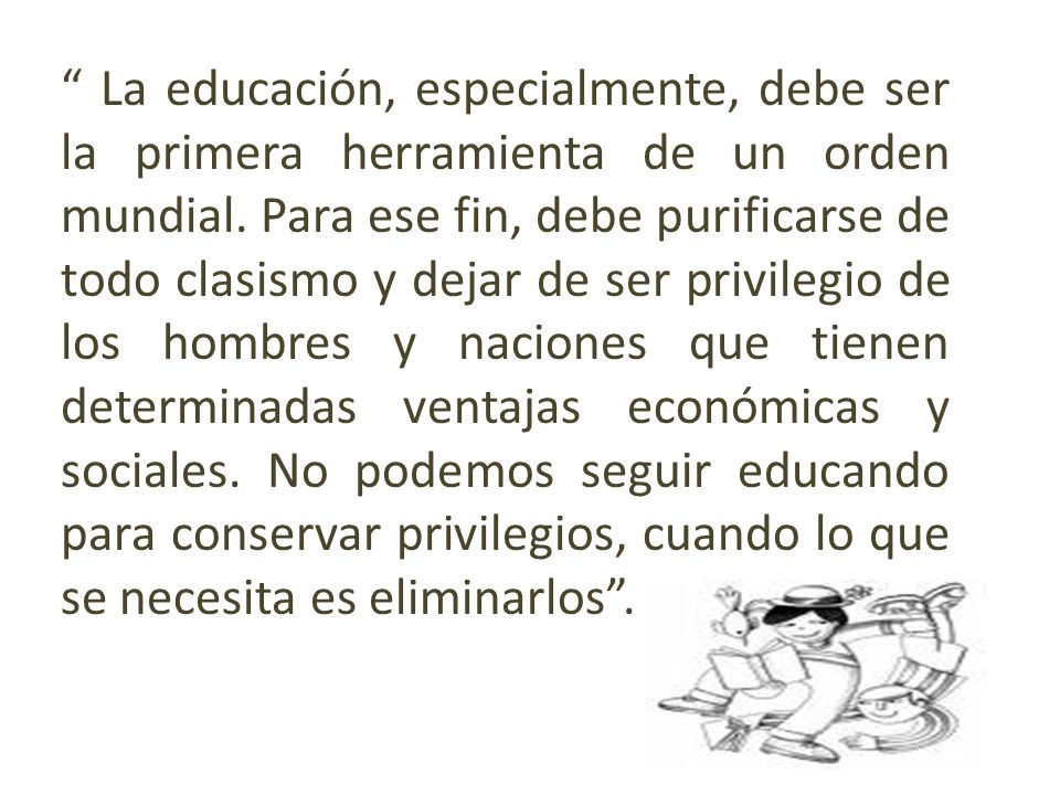 La educación, especialmente, debe ser la primera herramienta de un orden mundial.