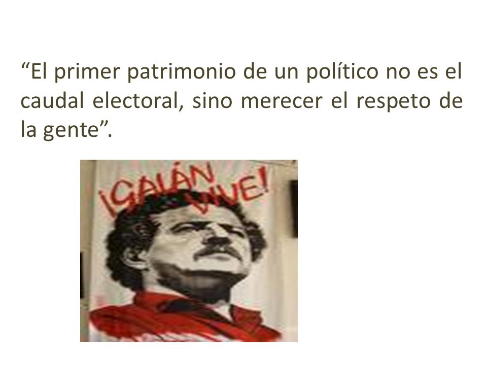 El primer patrimonio de un político no es el caudal electoral, sino merecer el respeto de la gente .