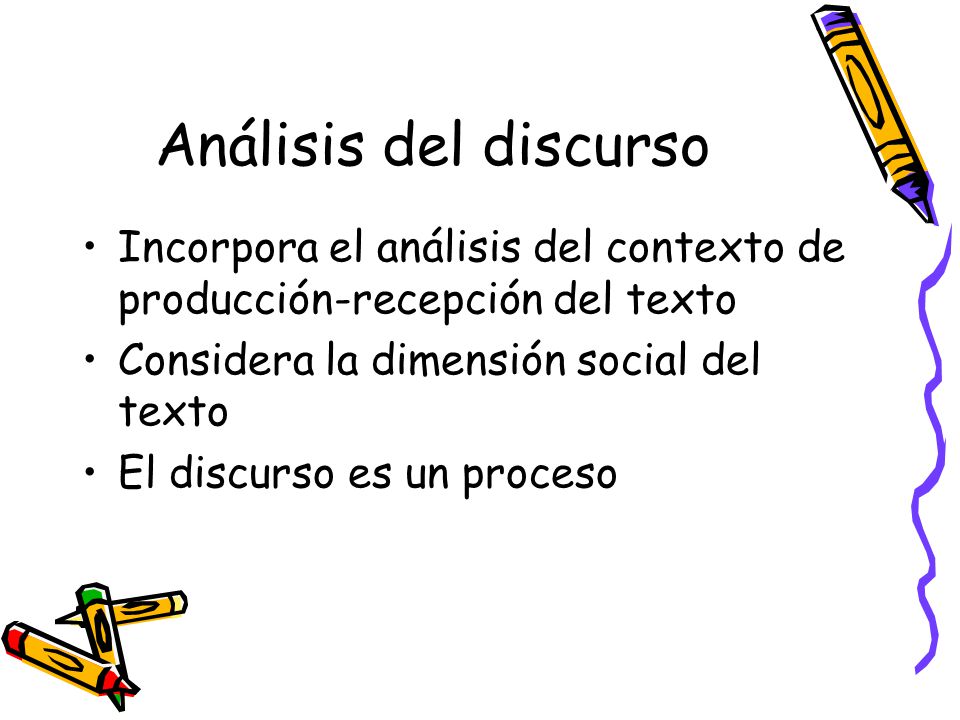 Análisis del discurso Incorpora el análisis del contexto de producción-recepción del texto. Considera la dimensión social del texto.