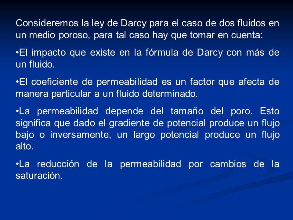 Consideremos la ley de Darcy para el caso de dos fluidos en un medio poroso, para tal caso hay que tomar en cuenta: