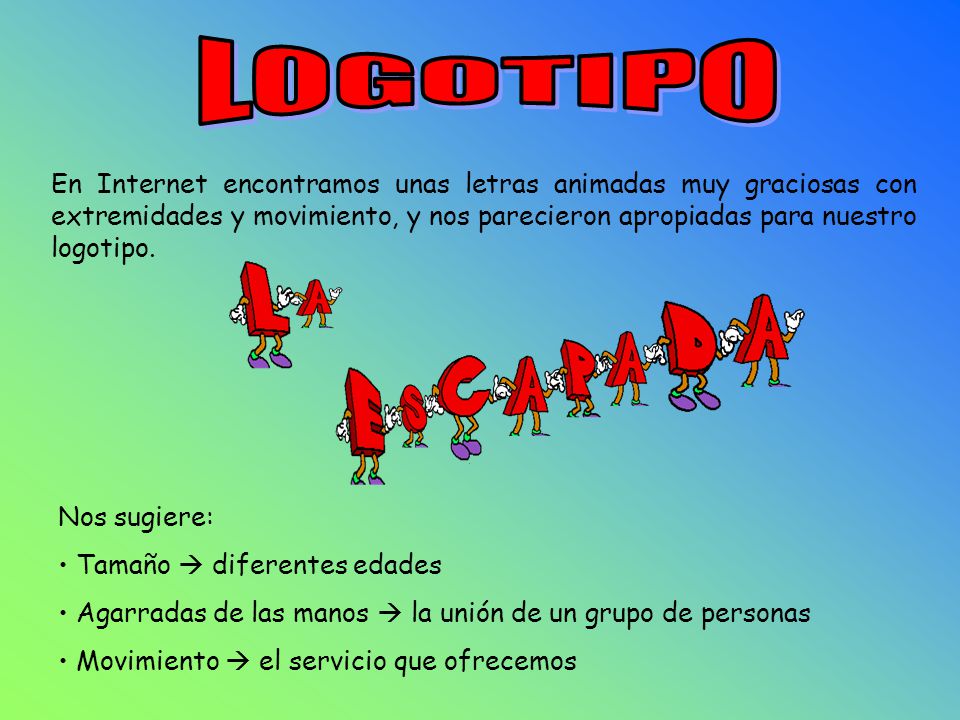 LOGOTIPO En Internet encontramos unas letras animadas muy graciosas con extremidades y movimiento, y nos parecieron apropiadas para nuestro logotipo.